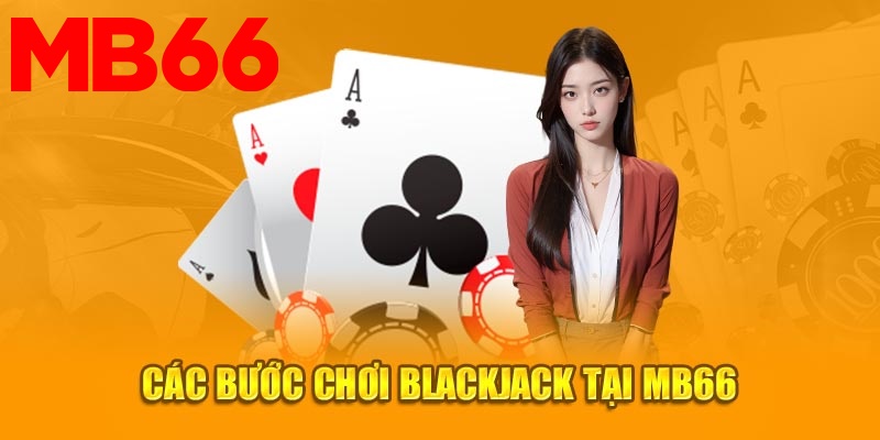 Các bước chơi Blackjack tại Mb66